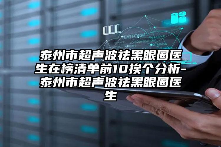 泰州市超声波祛黑眼圈医生在榜清单前10挨个分析-泰州市超声波祛黑眼圈医生