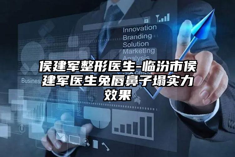 侯建军整形医生-临汾市侯建军医生兔唇鼻子塌实力效果