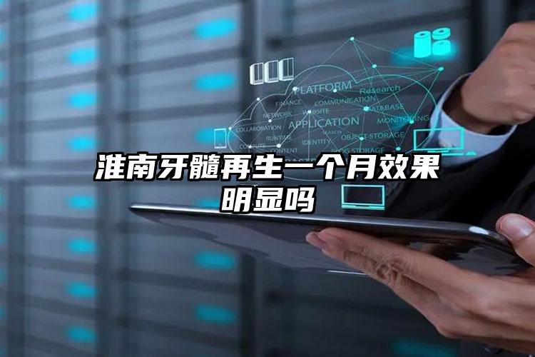 淮南牙髓再生一个月效果明显吗