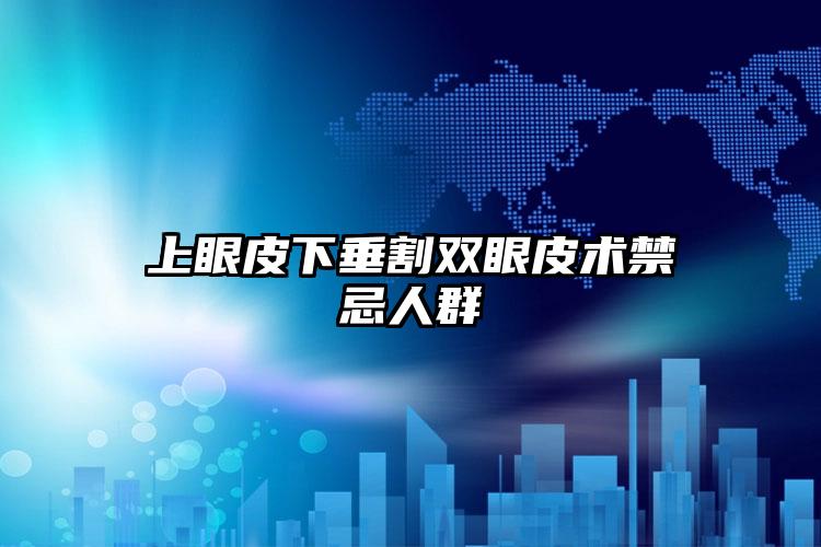 上眼皮下垂割双眼皮术禁忌人群