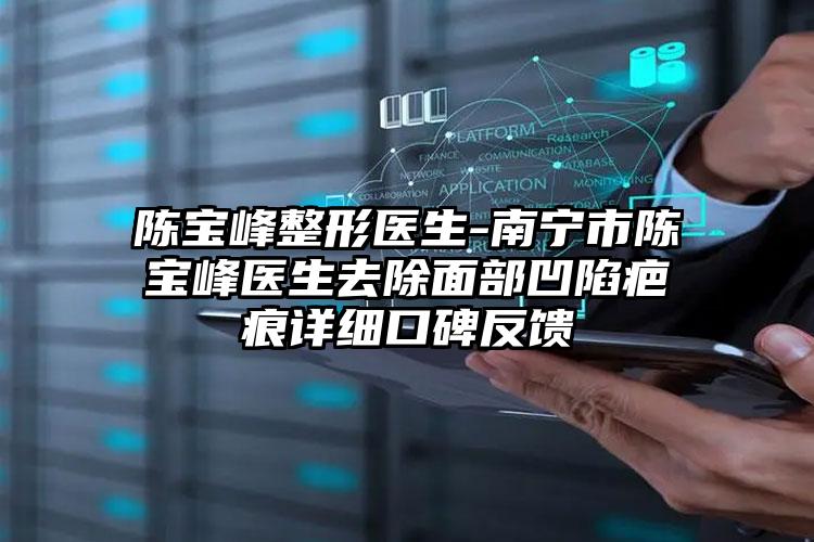 陈宝峰整形医生-南宁市陈宝峰医生去除面部凹陷疤痕详细口碑反馈