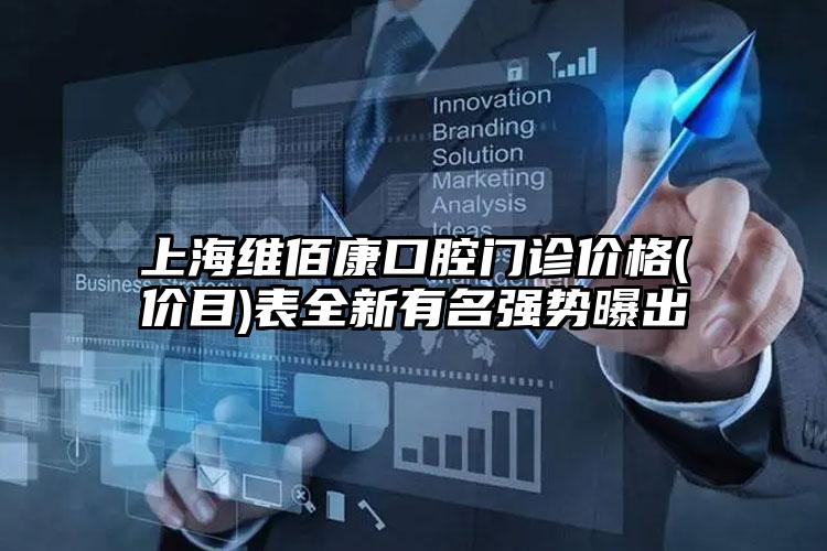 上海维佰康口腔门诊价格(价目)表全新有名强势曝出