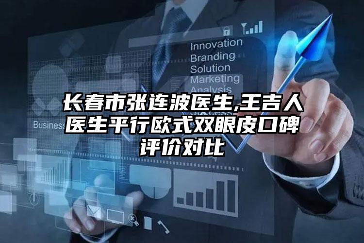 长春市张连波医生,王吉人医生平行欧式双眼皮口碑评价对比