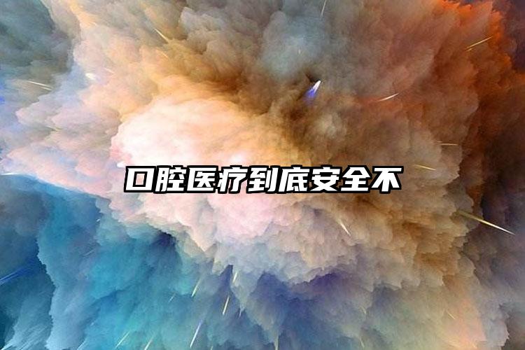 口腔医疗到底安全不