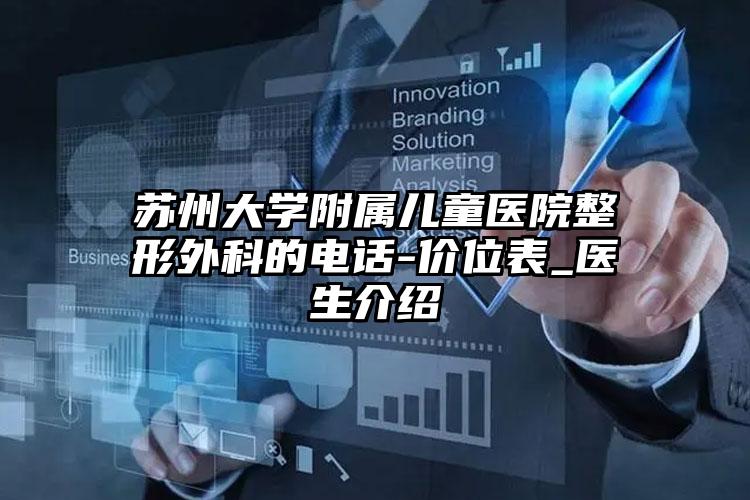 苏州大学附属儿童医院整形外科的电话-价位表_医生介绍