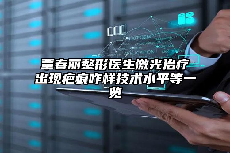 覃春丽整形医生激光治疗出现疤痕咋样技术水平等一览
