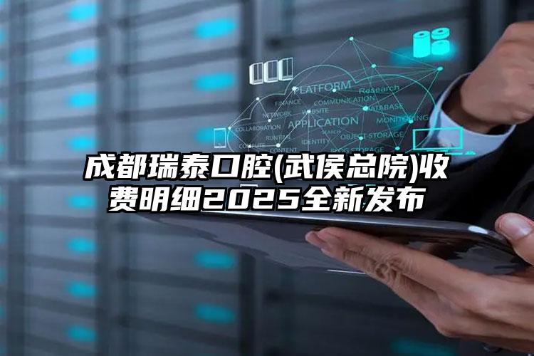 成都瑞泰口腔(武侯总院)收费明细2025全新发布