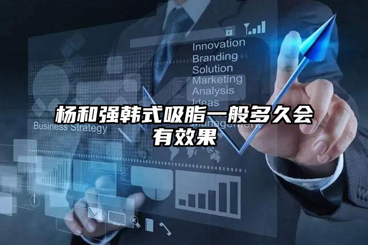 杨和强韩式吸脂一般多久会有效果