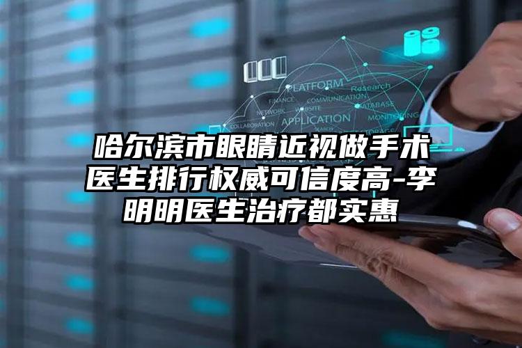哈尔滨市眼睛近视做手术医生排行权威可信度高-李明明医生治疗都实惠