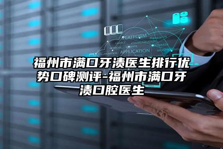 福州市满口牙渍医生排行优势口碑测评-福州市满口牙渍口腔医生