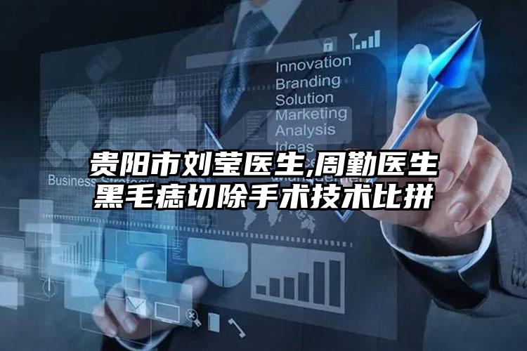 贵阳市刘莹医生,周勤医生黑毛痣切除手术技术比拼