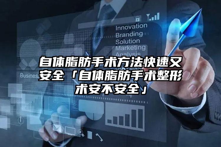 自体脂肪手术方法快速又安全「自体脂肪手术整形术安不安全」