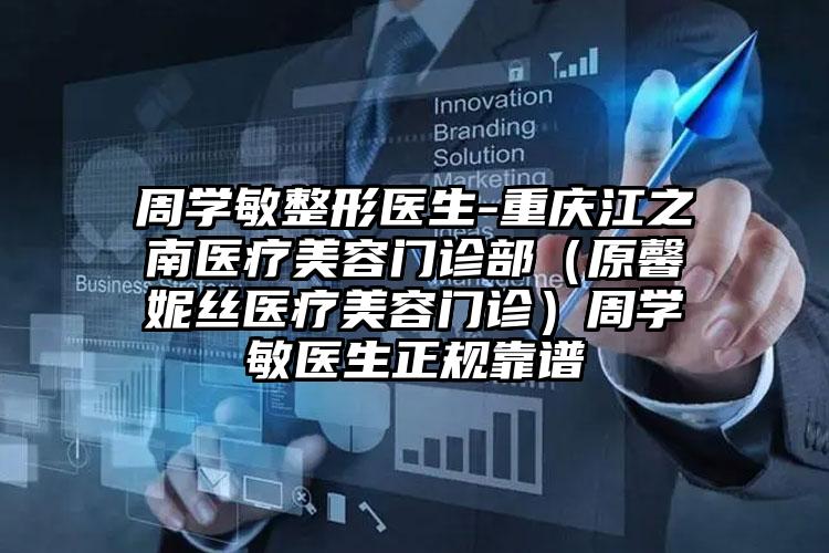 周学敏整形医生-重庆江之南医疗美容门诊部（原馨妮丝医疗美容门诊）周学敏医生正规靠谱