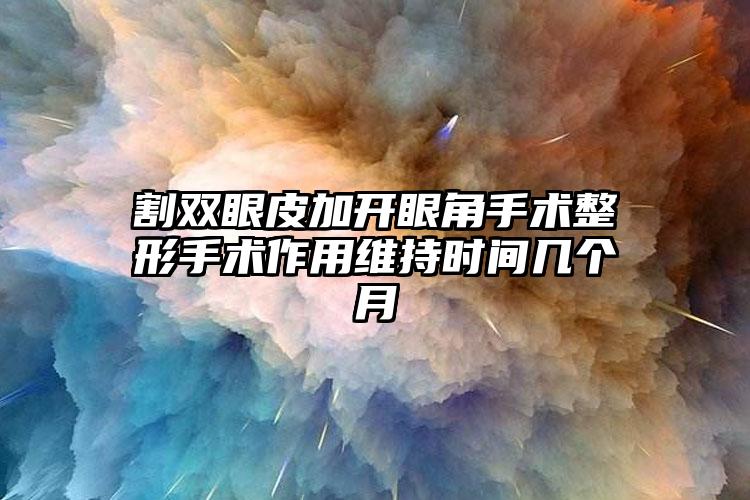 割双眼皮加开眼角手术整形手术作用维持时间几个月