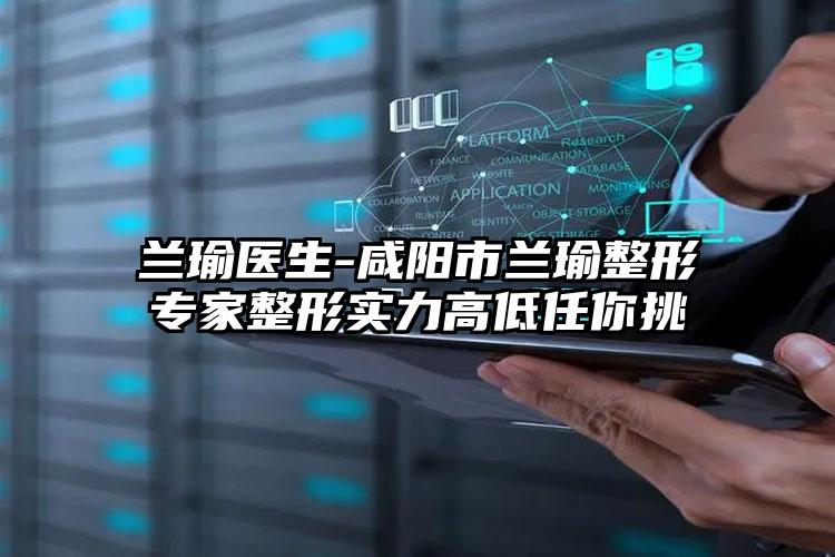 兰瑜医生-咸阳市兰瑜整形专家整形实力高低任你挑
