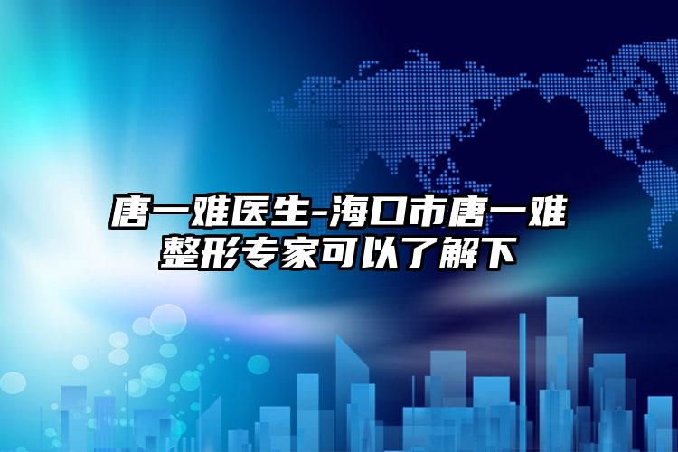 唐一难医生-海口市唐一难整形专家可以了解下