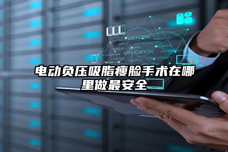 电动负压吸脂瘦脸手术在哪里做最安全