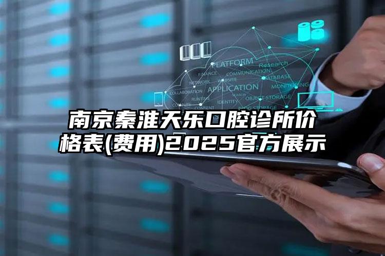 南京秦淮天乐口腔诊所价格表(费用)2025官方展示
