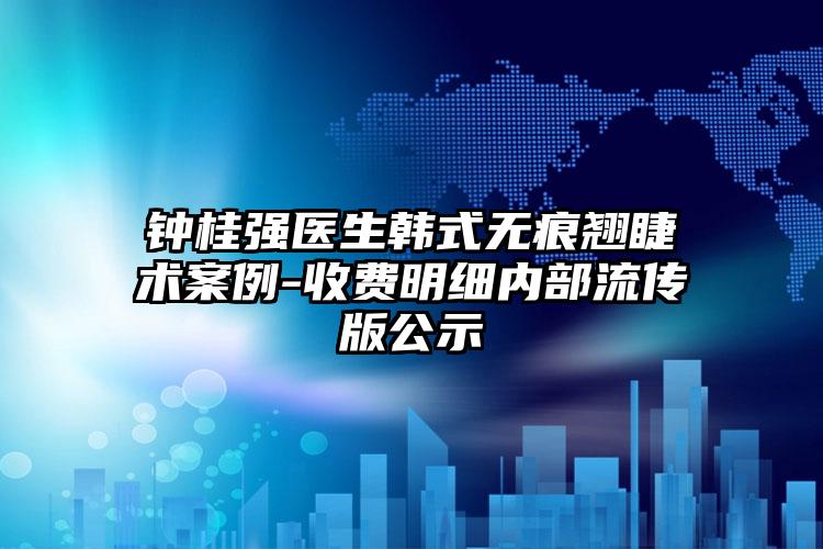 钟桂强医生韩式无痕翘睫术案例-收费明细内部流传版公示