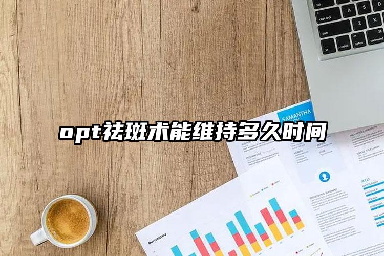 opt祛斑术能维持多久时间