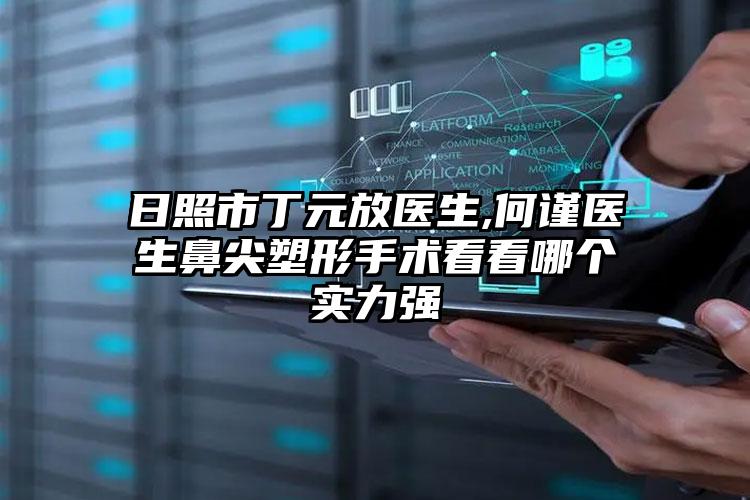 日照市丁元放医生,何谨医生鼻尖塑形手术看看哪个实力强