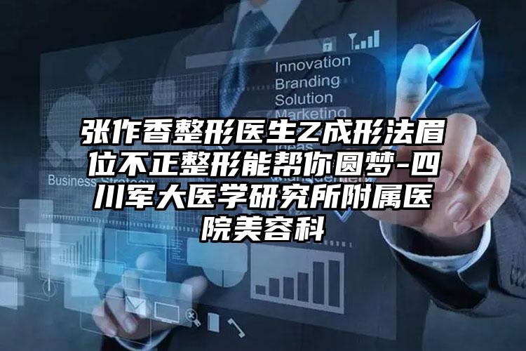张作香整形医生Z成形法眉位不正整形能帮你圆梦-四川军大医学研究所附属医院美容科