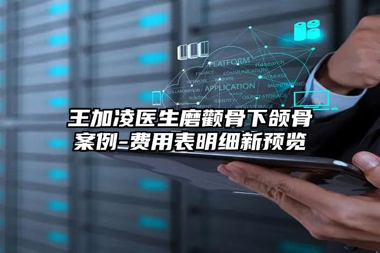 王加凌医生磨颧骨下颌骨案例-费用表明细新预览