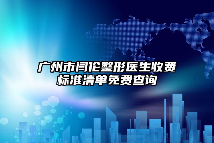 广州市闫伦整形医生收费标准清单免费查询