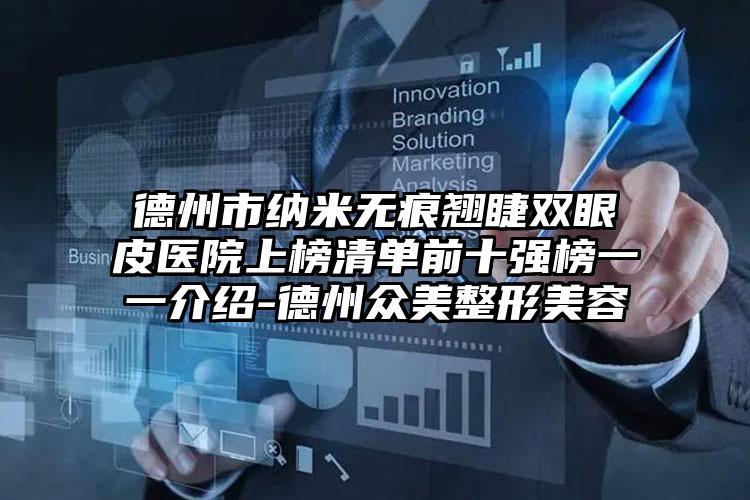 德州市纳米无痕翘睫双眼皮医院上榜清单前十强榜一一介绍-德州众美整形美容