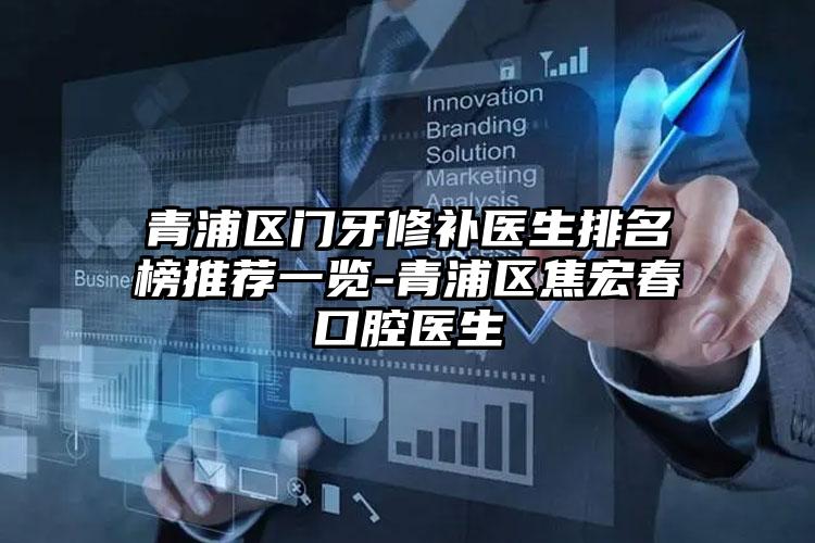 青浦区门牙修补医生排名榜推荐一览-青浦区焦宏春口腔医生