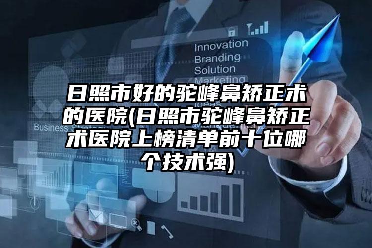 日照市好的驼峰鼻矫正术的医院(日照市驼峰鼻矫正术医院上榜清单前十位哪个技术强)