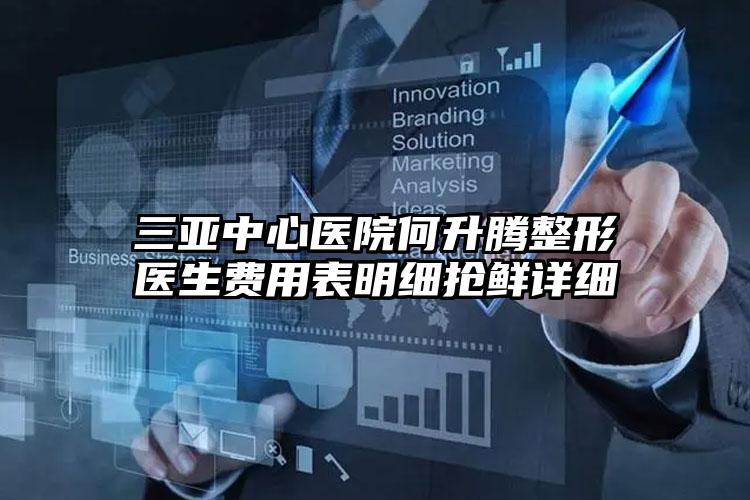 三亚中心医院何升腾整形医生费用表明细抢鲜详细
