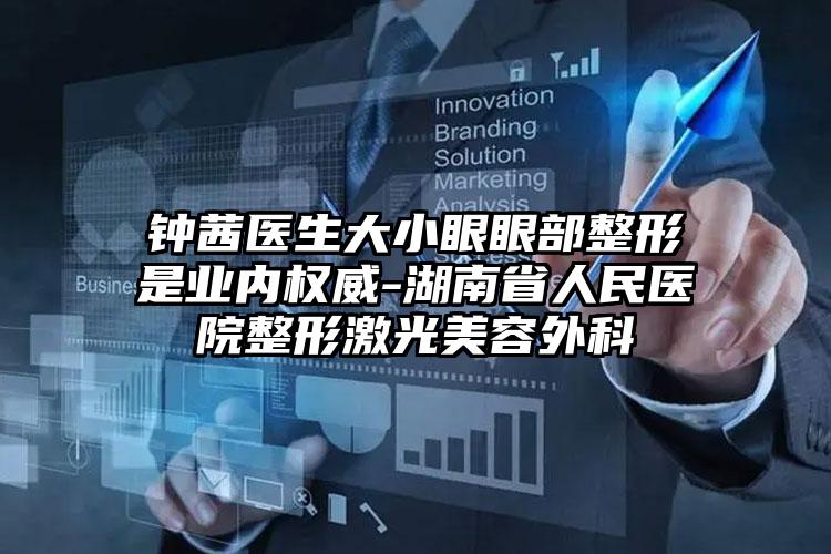 钟茜医生大小眼眼部整形是业内权威-湖南省人民医院整形激光美容外科