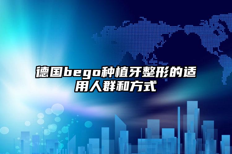 德国bego种植牙整形的适用人群和方式