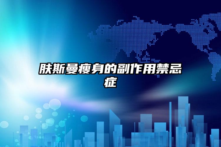 肤斯曼瘦身的副作用禁忌症