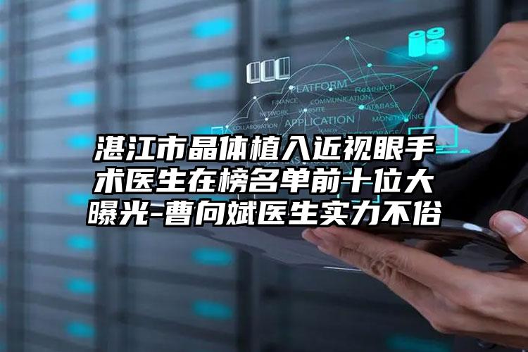 湛江市晶体植入近视眼手术医生在榜名单前十位大曝光-曹向斌医生实力不俗