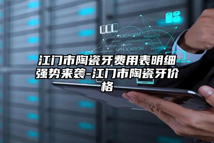 江门市陶瓷牙费用表明细强势来袭-江门市陶瓷牙价格