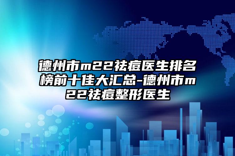 德州市m22祛痘医生排名榜前十佳大汇总-德州市m22祛痘整形医生