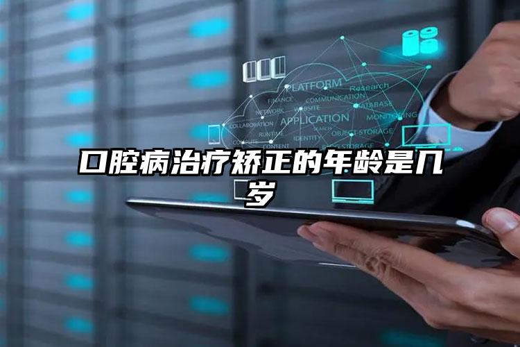 口腔病治疗矫正的年龄是几岁