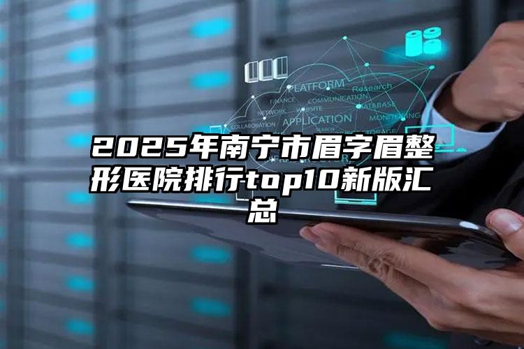 2025年南宁市眉字眉整形医院排行top10新版汇总