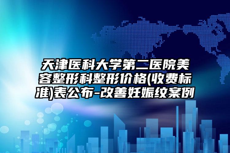 天津医科大学第二医院美容整形科整形价格(收费标准)表公布-改善妊娠纹案例