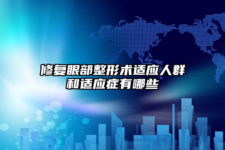 修复眼部整形术适应人群和适应症有哪些