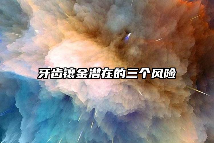 牙齿镶金潜在的三个风险