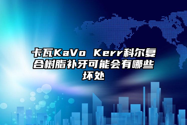 卡瓦KaVo Kerr科尔复合树脂补牙可能会有哪些坏处