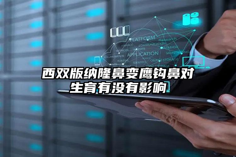 西双版纳隆鼻变鹰钩鼻对生育有没有影响