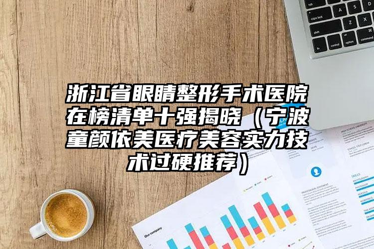 浙江省眼睛整形手术医院在榜清单十强揭晓（宁波童颜依美医疗美容实力技术过硬推荐）