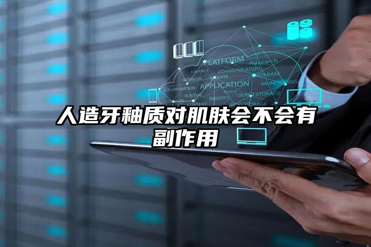 人造牙釉质对肌肤会不会有副作用