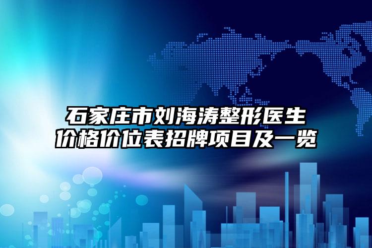 石家庄市刘海涛整形医生价格价位表招牌项目及一览