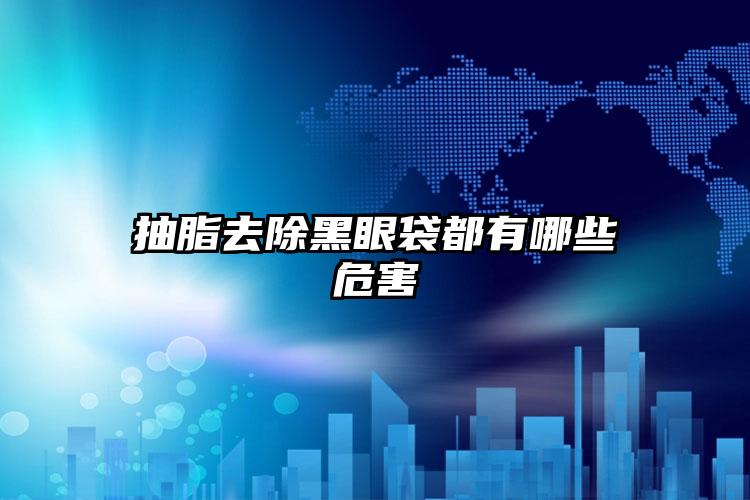 抽脂去除黑眼袋都有哪些危害
