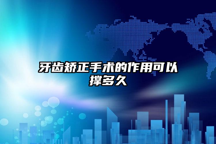 牙齿矫正手术的作用可以撑多久